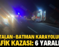 KURTALAN-BATMAN KARAYOLUNDA TRAFİK KAZASI: 6 YARALI