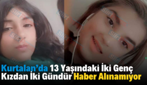 Kurtalan’da 13 Yaşındaki İki Genç Kızdan İki Gündür Haber Alınamıyor