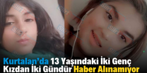 Kurtalan’da 13 Yaşındaki İki Genç Kızdan İki Gündür Haber Alınamıyor