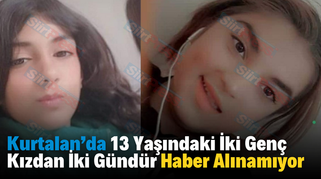 Kurtalan’da 13 Yaşındaki İki Genç Kızdan İki Gündür Haber Alınamıyor