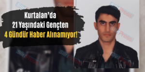 Kurtalan’da 21 Yaşındaki Gençten 4 Gündür Haber Alınamıyor!