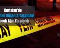 Kurtalan’da 5.Kattan Düşen 3 Yaşındaki Çocuk Ağır Yaralandı