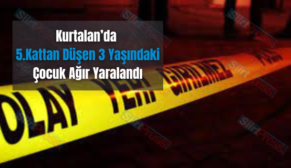 Kurtalan’da 5.Kattan Düşen 3 Yaşındaki Çocuk Ağır Yaralandı