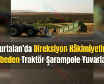 Kurtalan’da Direksiyon Hâkimiyetini Kaybeden Traktör Şarampole Yuvarlandı