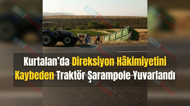 Kurtalan’da Direksiyon Hâkimiyetini Kaybeden Traktör Şarampole Yuvarlandı