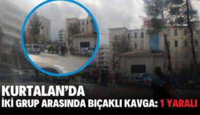 KURTALAN’DA İKİ GRUP ARASINDA BIÇAKLI KAVGA: 1 YARALI