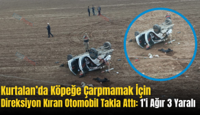 Kurtalan’da Köpeğe Çarpmamak İçin Direksiyon Kıran Otomobil Takla Attı: 1’i Ağır 3 Yaralı