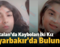 Kurtalan’da Kaybolan İki Kız Diyarbakır’da Bulundu