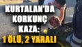 KURTALAN’DA KORKUNÇ KAZA: 1 ÖLÜ