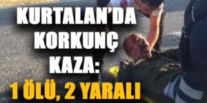 KURTALAN’DA KORKUNÇ KAZA: 1 ÖLÜ