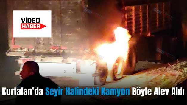 Kurtalan’da Seyir Halindeki Kamyon Böyle Alev Aldı