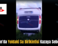 Kurtalan’da Yoldaki Su Birikintisi Kazaya Sebep Oldu