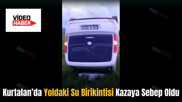 Kurtalan’da Yoldaki Su Birikintisi Kazaya Sebep Oldu