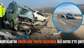 KURTALAN’DA ZİNCİRLEME TRAFİK KAZASINDA ÖLÜ SAYISI 2’YE ÇIKTI