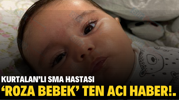 KURTALAN’LI SMA HASTASI ‘ROZA BEBEK’ TEN ACI HABER!.