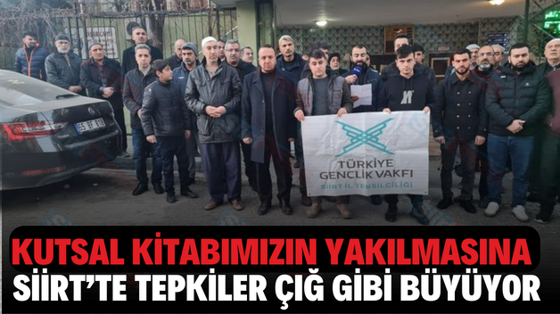 KUTSAL KİTABIMIZIN YAKILMASINA SİİRT’TE TEPKİLER ÇIĞ GİBİ BÜYÜYOR