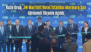 Kuzu Grup, JW Marriott Hotel İstanbul Marmara Sea Görkemli Törenle Açıldı