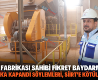 ÇİNKO FABRİKASI SAHİBİ FİKRET BAYDARMAN, “ FABRİKA KAPANDI SÖYLEMLERİ, SİİRT’E KÖTÜLÜKTÜR”