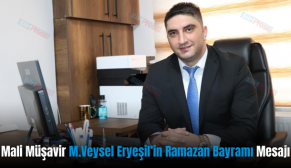 Mali Müşavir M.Veysel Eryeşil’in Ramazan Bayramı Mesajı