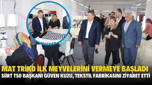 MAT TRİKO İLK MEYVELERİNİ VERMEYE BAŞLADI, SİİRT TSO BAŞKANI TEKSTİL FABRİKASINI ZİYARET ETTİ