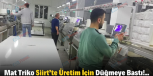 Mat Triko Siirt’te Üretim İçin Düğmeye Bastı!..