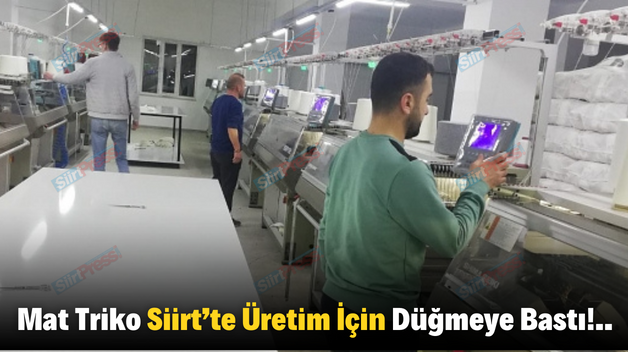 Mat Triko Siirt’te Üretim İçin Düğmeye Bastı!..