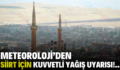 METEOROLOJİ’DEN SİİRT İÇİN KUVVETLİ YAĞIŞ UYARISI!..