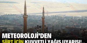 METEOROLOJİ’DEN SİİRT İÇİN KUVVETLİ YAĞIŞ UYARISI!..