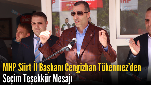 MHP Siirt İl Başkanı Cengizhan Tükenmez’den Seçim Teşekkür Mesajı