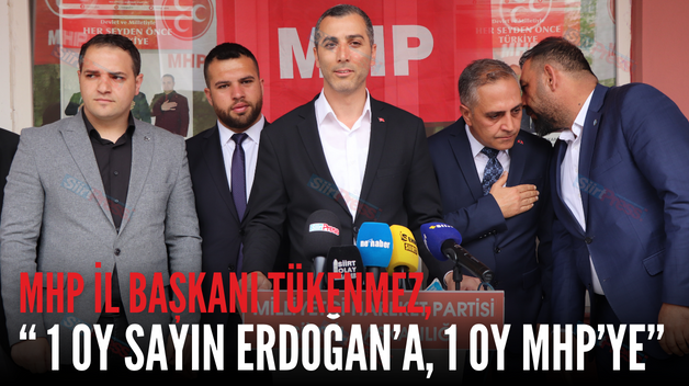 MHP İL BAŞKANI TÜKENMEZ, “ 1 OY SAYIN ERDOĞAN’A, 1 OY MHP’YE”