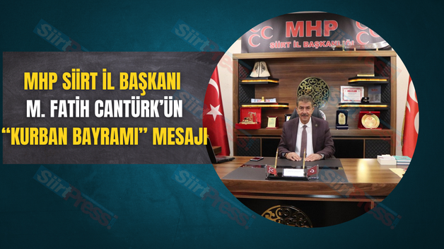 MHP SİİRT İL BAŞKANI M. FATİH CANTÜRK’ÜN “KURBAN BAYRAMI” MESAJI