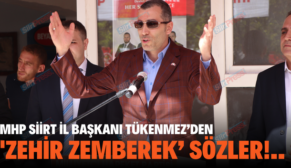 MHP SİİRT İL BAŞKANI TÜKENMEZ’DEN ‘ZEHİR ZEMBEREK’ SÖZLER!..