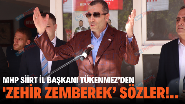 MHP SİİRT İL BAŞKANI TÜKENMEZ’DEN ‘ZEHİR ZEMBEREK’ SÖZLER!..