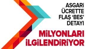 MİLYONLARI İLGİLENDİRİYOR! ASGARİ ÜCRETTE ‘BES’ DETAYI