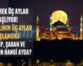 Mübarek Üç Aylar Başlıyor! 2022 Yılının Üç Aylar Başlangıcı: Recep, Şaban Ve Ramazan Hangi Ayda?