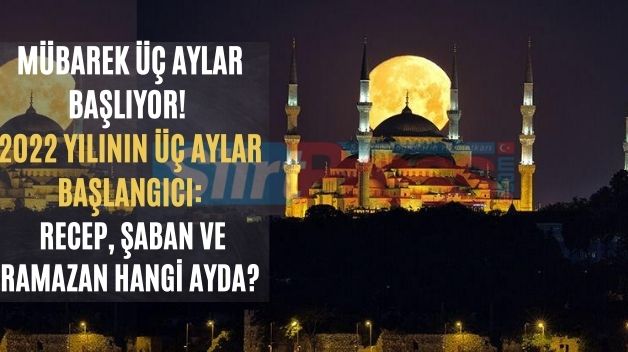 Mübarek Üç Aylar Başlıyor! 2022 Yılının Üç Aylar Başlangıcı: Recep, Şaban Ve Ramazan Hangi Ayda?