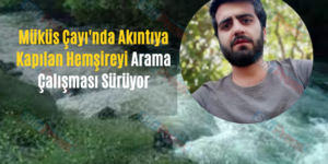 Müküs Çayı’nda Akıntıya Kapılan Hemşireyi Arama Çalışması Sürüyor