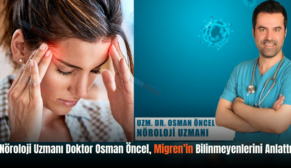 Nöroloji Uzmanı Doktor Osman Öncel, Migren’in Bilinmeyenlerini Anlattı