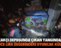 OYUNCAKÇI DEPOSUNDA ÇIKAN YANGINDA BİNLERCE LİRA DEĞERİNDEKİ OYUNCAK KÜL OLDU