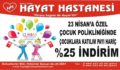 HAYAT HASTANESİNDEN 23 NİSAN’DA ÇOCUKLARA İNDİRİM İMKANI…