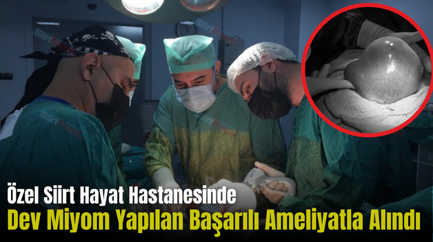 Özel Siirt Hayat Hastanesinde Dev Miyom Yapılan Başarılı Ameliyatla Alındı