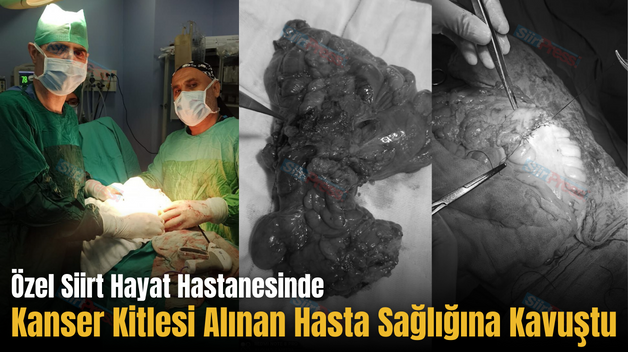 Özel Siirt Hayat Hastanesinde Kanser Kitlesi Alınan Hasta Sağlığına Kavuştu