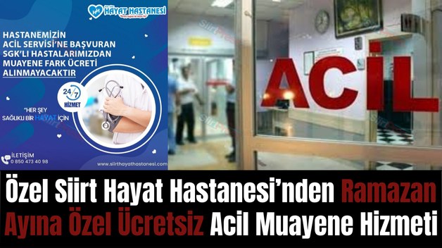 Özel Siirt Hayat Hastanesi’nden Ramazan Ayına Özel Ücretsiz Acil Muayene Hizmeti