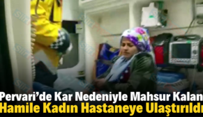 PERVARİ’DE KAR NEDENİYLE MAHSUR KALAN HAMİLE KADIN HASTANEYE ULAŞTIRILDI