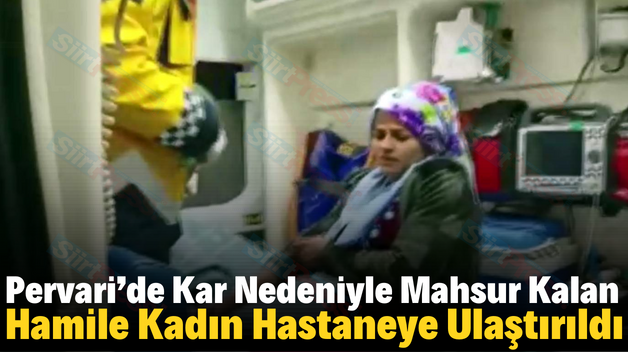 PERVARİ’DE KAR NEDENİYLE MAHSUR KALAN HAMİLE KADIN HASTANEYE ULAŞTIRILDI