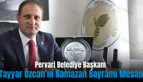 Pervari Belediye Başkanı Tayyar Özcan’ın Ramazan Bayramı Mesajı