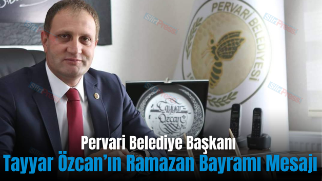 Pervari Belediye Başkanı Tayyar Özcan’ın Ramazan Bayramı Mesajı