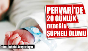 PERVARİ’DE 20 GÜNLÜK BEBEĞİN ŞÜPHELİ ÖLÜMÜ