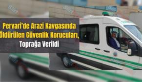 Pervari’de Arazi Kavgasında Öldürülen Güvenlik Korucuları, Toprağa Verildi