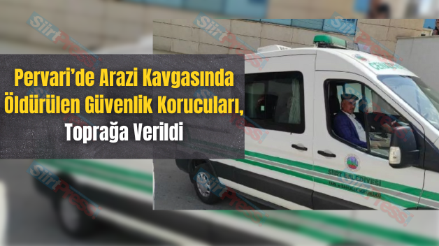 Pervari’de Arazi Kavgasında Öldürülen Güvenlik Korucuları, Toprağa Verildi